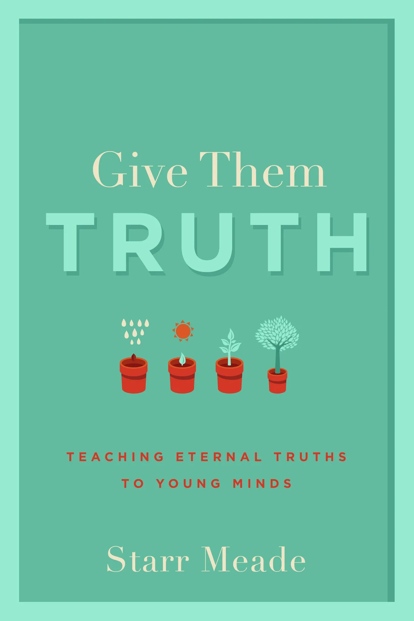 Give Them Truth: Teaching Eternal Truths to Young Minds